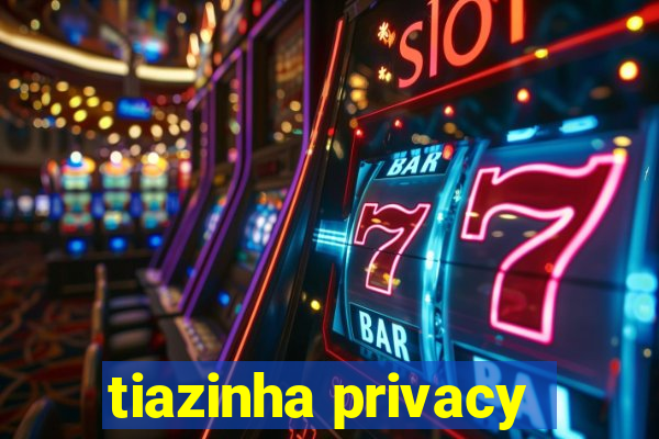 tiazinha privacy